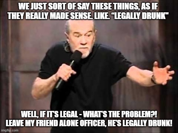 George Carlin - Legally drunk quote
